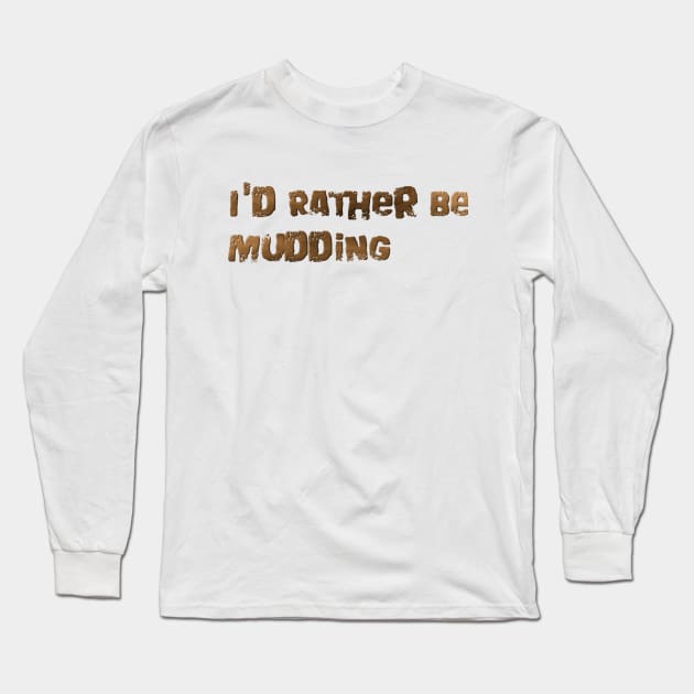 I'd rather be mudding Long Sleeve T-Shirt by Beastboy